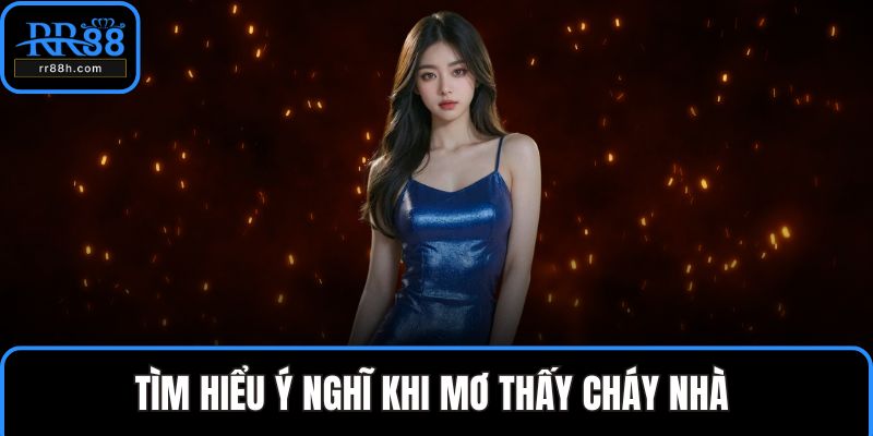 Tìm hiểu ý nghĩ khi mơ thấy cháy nhà
